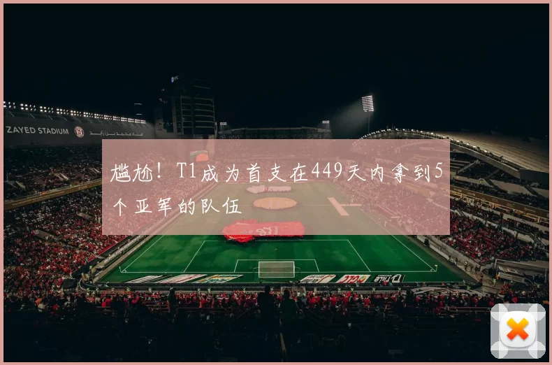 尴尬！T1成为首支在449天内拿到5个亚军的队伍