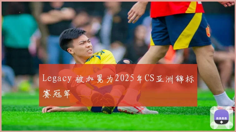 Legacy 被加冕为2025年CS亚洲锦标赛冠军