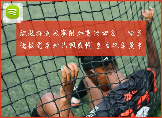 欧冠杯淘汰赛附加赛次回合｜ 哈兰德板凳看姆巴佩戴帽 皇马双杀曼市展卫冕雄心