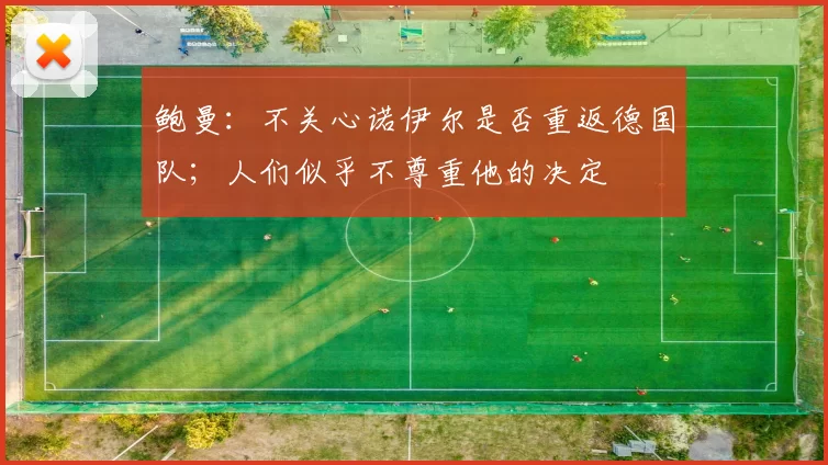 鲍曼：不关心诺伊尔是否重返德国队；人们似乎不尊重他的决定