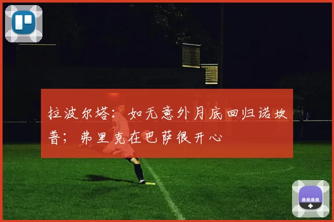 拉波尔塔：如无意外月底回归诺坎普；弗里克在巴萨很开心
