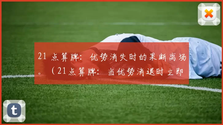 21 点算牌：优势消失时的果断离场。（21点算牌：当优势消退时立即收手）