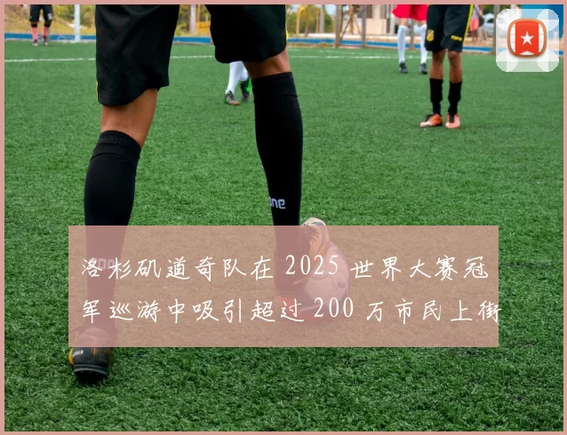 洛杉矶道奇队在 2025 世界大赛冠军巡游中吸引超过 200 万市民上街，规模创洛城历史纪录