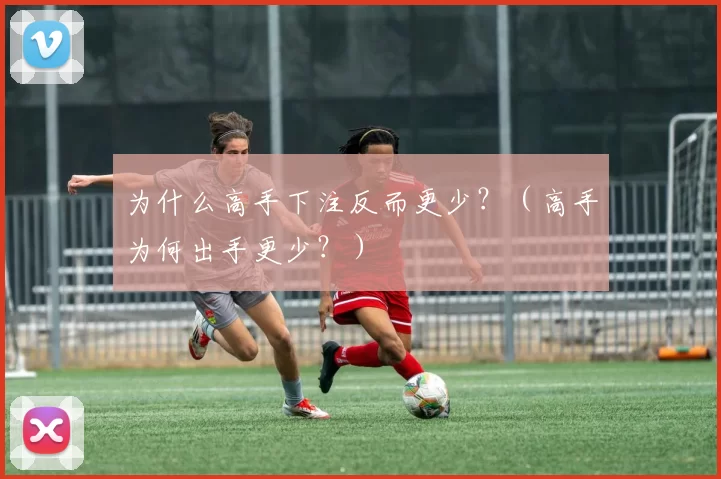为什么高手下注反而更少？（高手为何出手更少？）