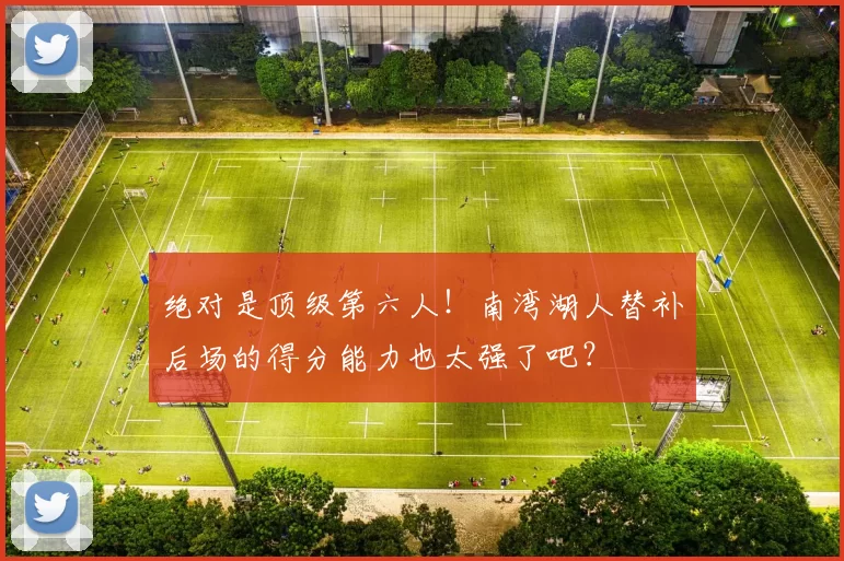 绝对是顶级第六人！南湾湖人替补后场的得分能力也太强了吧？