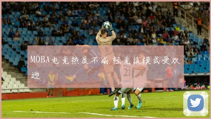 MOBA电竞热度不减 轻竞技模式受欢迎