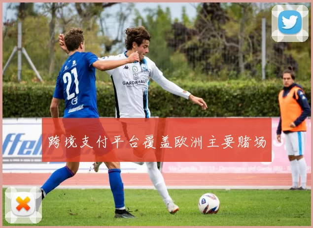 跨境支付平台覆盖欧洲主要赌场