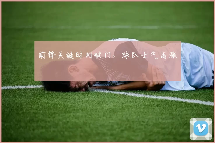 前锋关键时刻破门，球队士气高涨