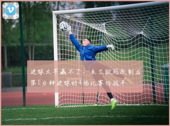进球太早赢不了，米兰欧冠改制后第1分钟进球的4场比赛均战平
