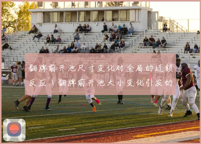翻牌前开池尺寸变化对全局的连锁反应（翻牌前开池大小变化引发的全局连锁效应）